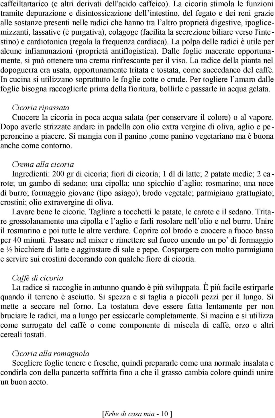 ipoglicemizzanti, lassative (è purgativa), colagoge (facilita la secrezione biliare verso l'intestino) e cardiotonica (regola la frequenza cardiaca).