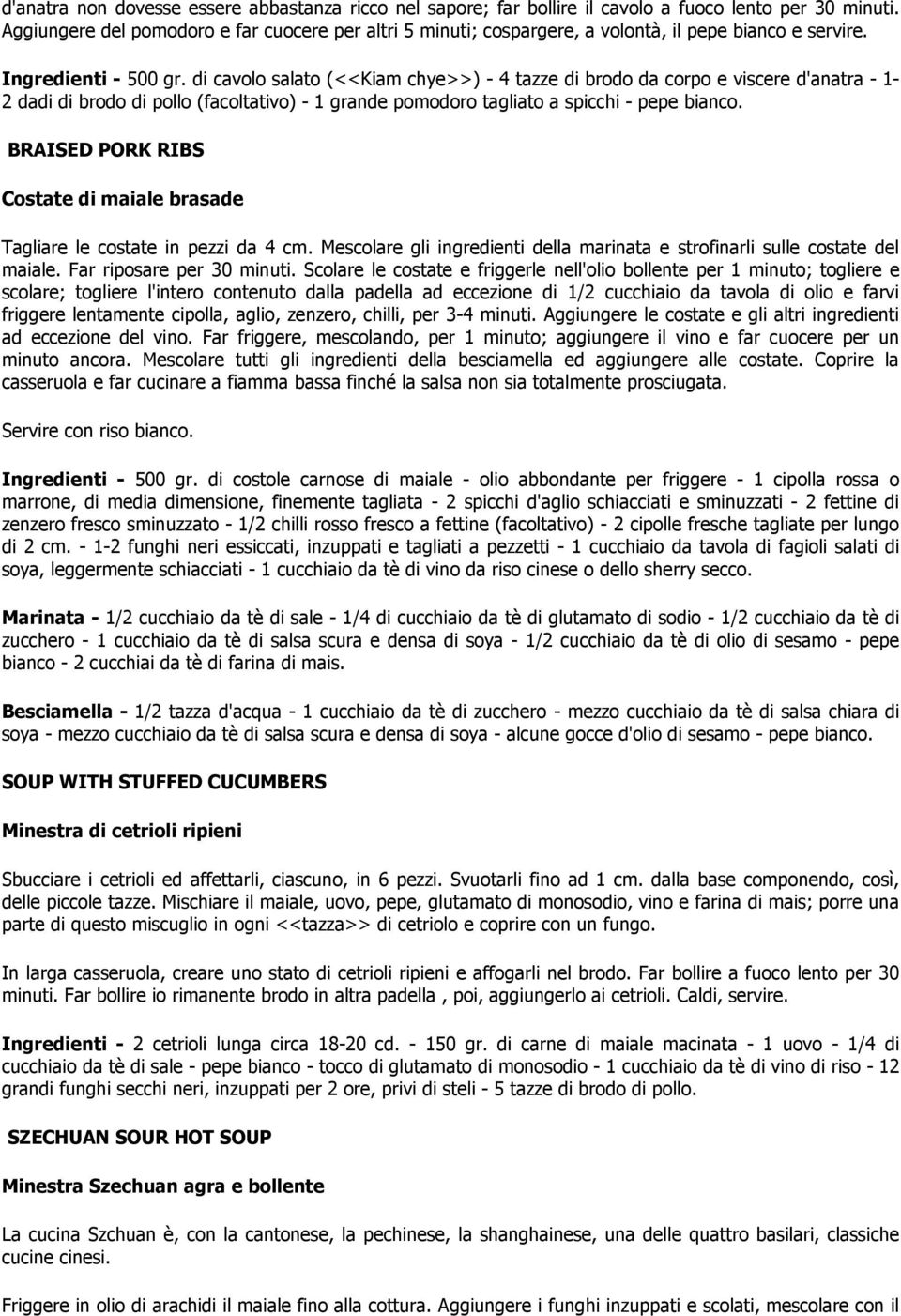 di cavolo salato (<<Kiam chye>>) - 4 tazze di brodo da corpo e viscere d'anatra - 1-2 dadi di brodo di pollo (facoltativo) - 1 grande pomodoro tagliato a spicchi - pepe bianco.