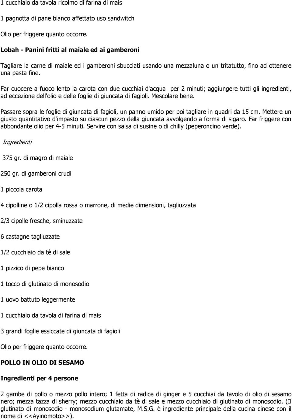 Far cuocere a fuoco lento la carota con due cucchiai d'acqua per 2 minuti; aggiungere tutti gli ingredienti, ad eccezione dell'olio e delle foglie di giuncata di fagioli. Mescolare bene.