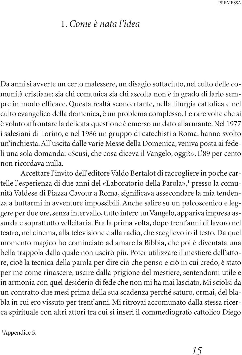 Questa realtà sconcertante, nella liturgia cattolica e nel culto evangelico della domenica, è un problema complesso.