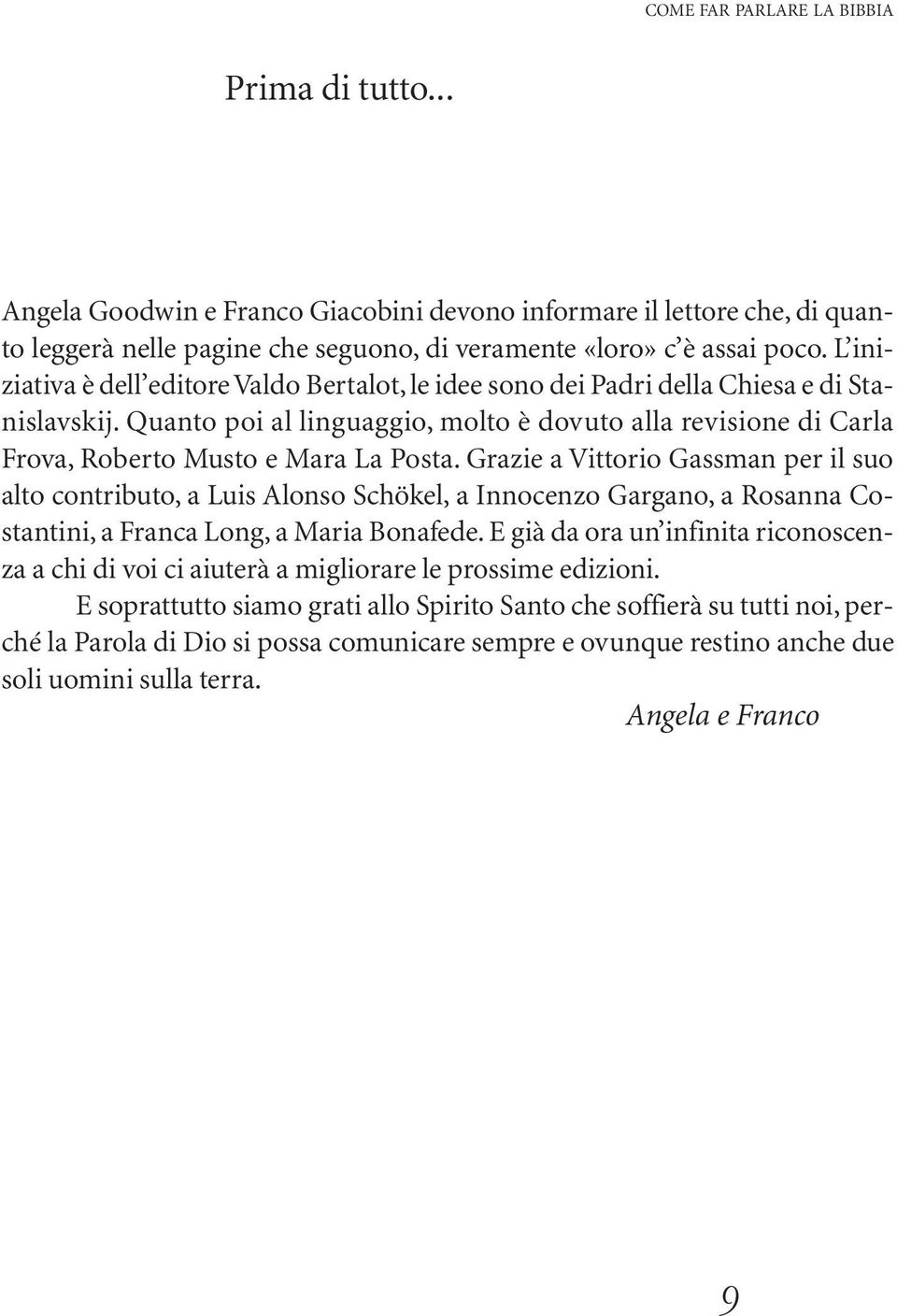 Quanto poi al linguaggio, molto è dovuto alla revisione di Carla Frova, Roberto Musto e Mara La Posta.