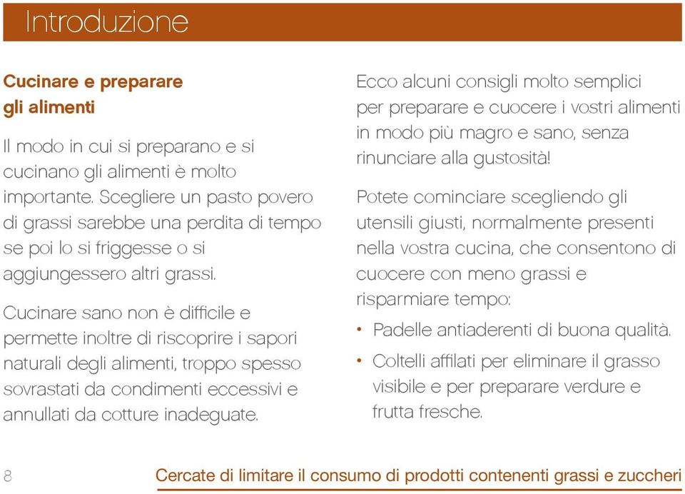 Cucinare sano non è difficile e permette inoltre di riscoprire i sapori naturali degli alimenti, troppo spesso sovrastati da condimenti eccessivi e annullati da cotture inadeguate.