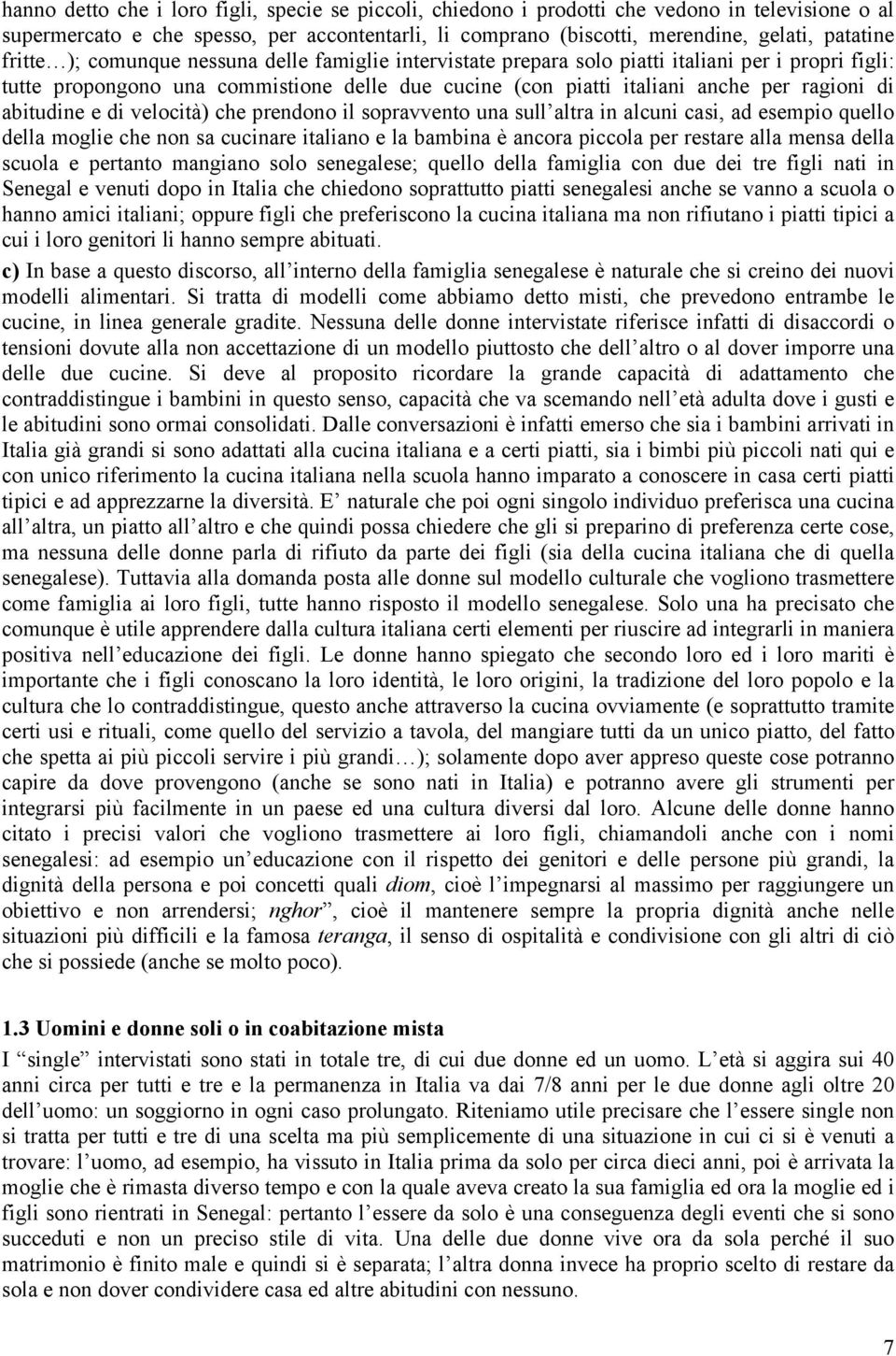 abitudine e di velocità) che prendono il sopravvento una sull altra in alcuni casi, ad esempio quello della moglie che non sa cucinare italiano e la bambina è ancora piccola per restare alla mensa