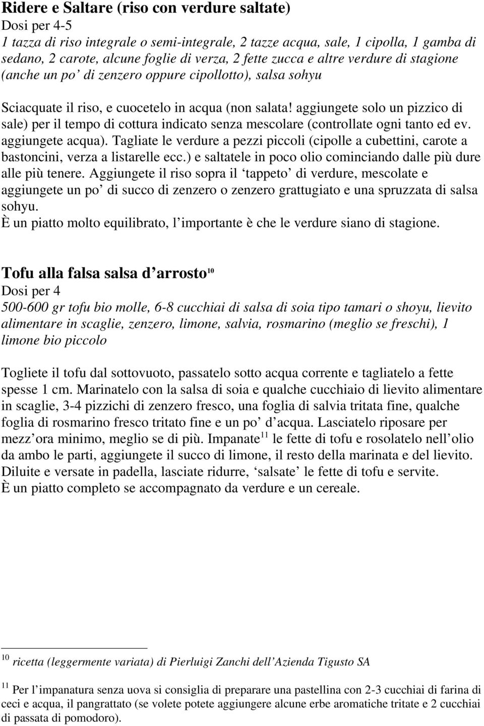 aggiungete solo un pizzico di sale) per il tempo di cottura indicato senza mescolare (controllate ogni tanto ed ev. aggiungete acqua).