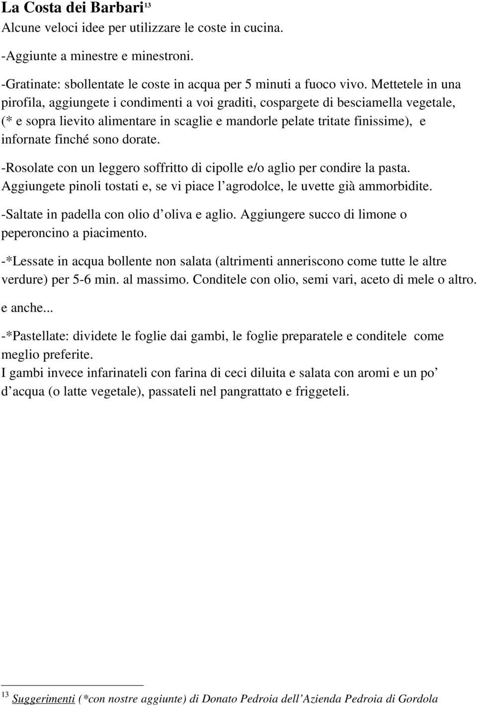 sono dorate. -Rosolate con un leggero soffritto di cipolle e/o aglio per condire la pasta. Aggiungete pinoli tostati e, se vi piace l agrodolce, le uvette già ammorbidite.