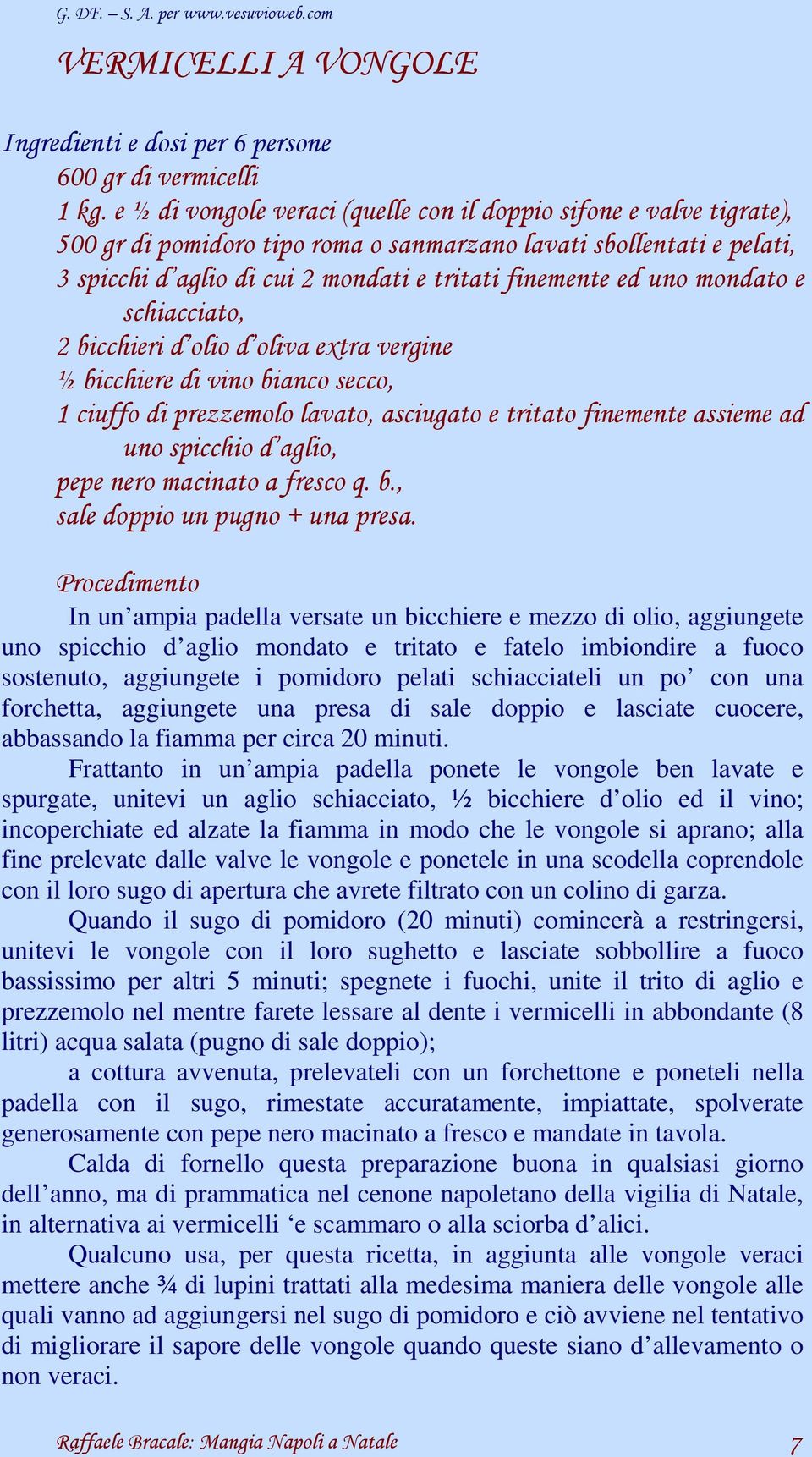 uno mondato e schiacciato, 2 bicchieri d olio d oliva extra vergine ½ bicchiere di vino bianco secco, 1 ciuffo di prezzemolo lavato, asciugato e tritato finemente assieme ad uno spicchio d aglio,