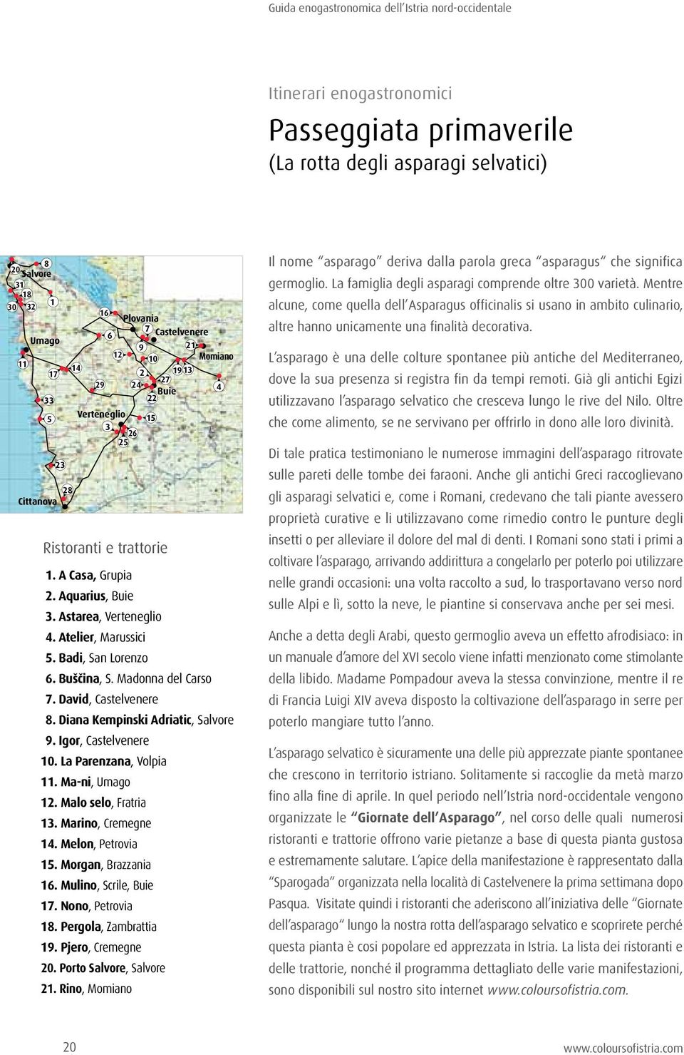 Madonna del Carso 7. David, Castelvenere 8. Diana Kempinski Adriatic, Salvore 9. Igor, Castelvenere 10. La Parenzana, Volpia 11. Ma-ni, Umago 12. Malo selo, Fratria 13. Marino, Cremegne 14.