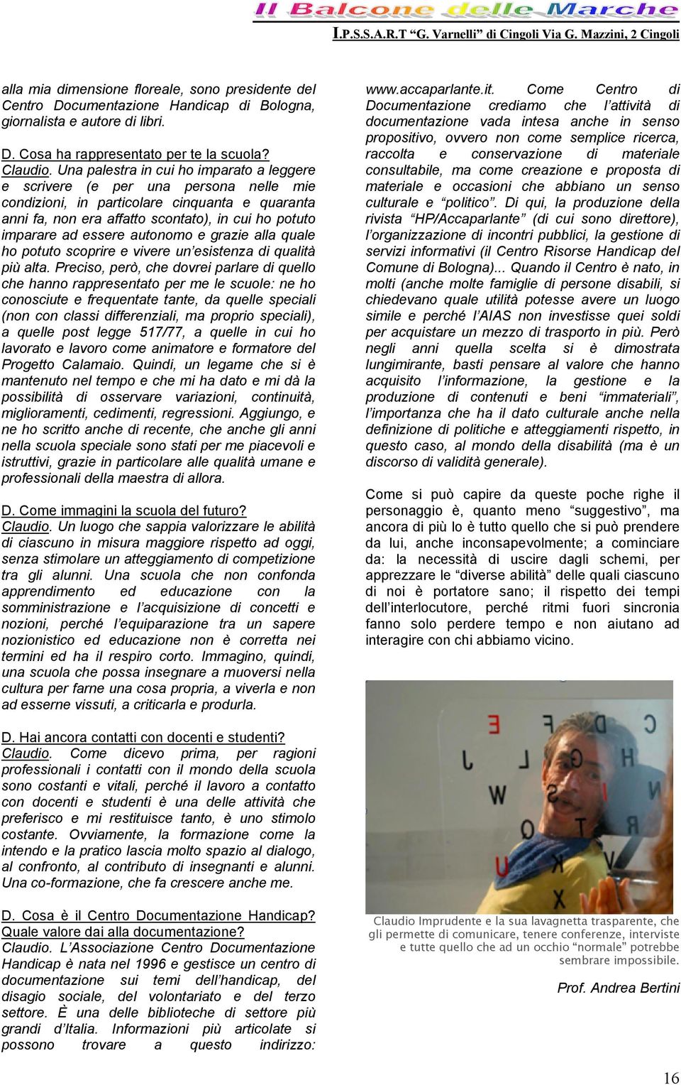 essere autonomo e grazie alla quale ho potuto scoprire e vivere un esistenza di qualità più alta.