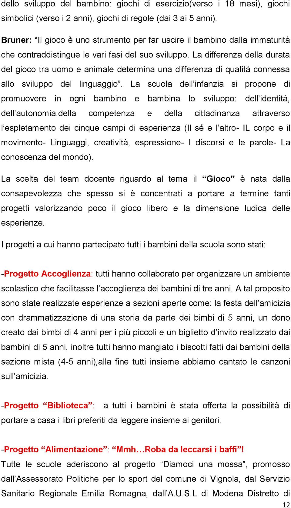 La differenza della durata del gioco tra uomo e animale determina una differenza di qualità connessa allo sviluppo del linguaggio.