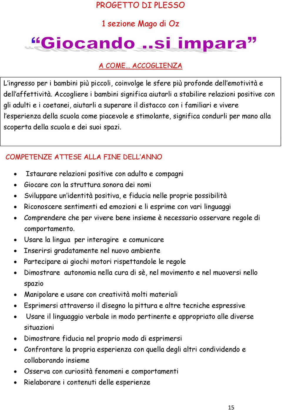 stimolante, significa condurli per mano alla scoperta della scuola e dei suoi spazi.