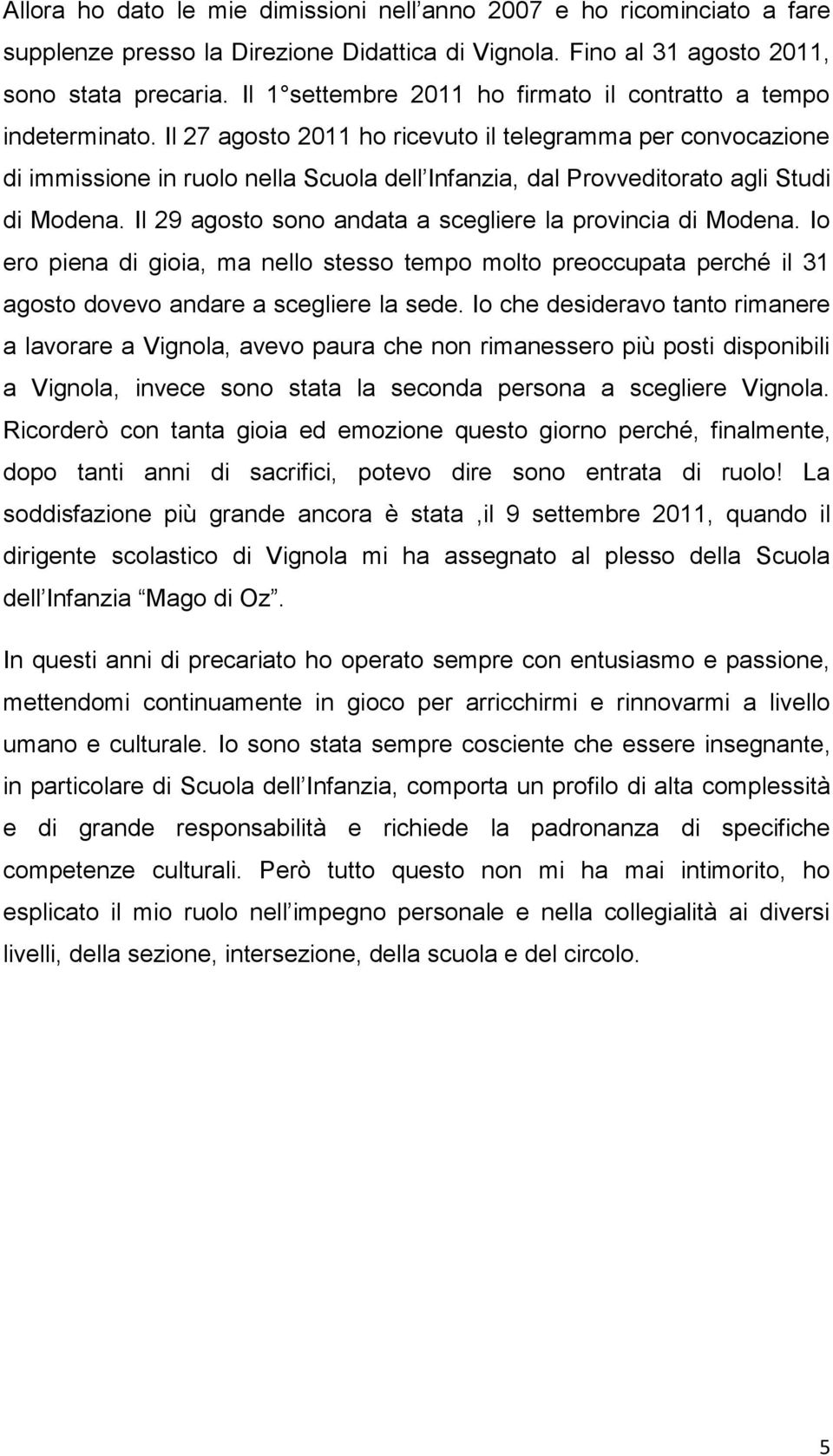 Il 27 agosto 2011 ho ricevuto il telegramma per convocazione di immissione in ruolo nella Scuola dell Infanzia, dal Provveditorato agli Studi di Modena.