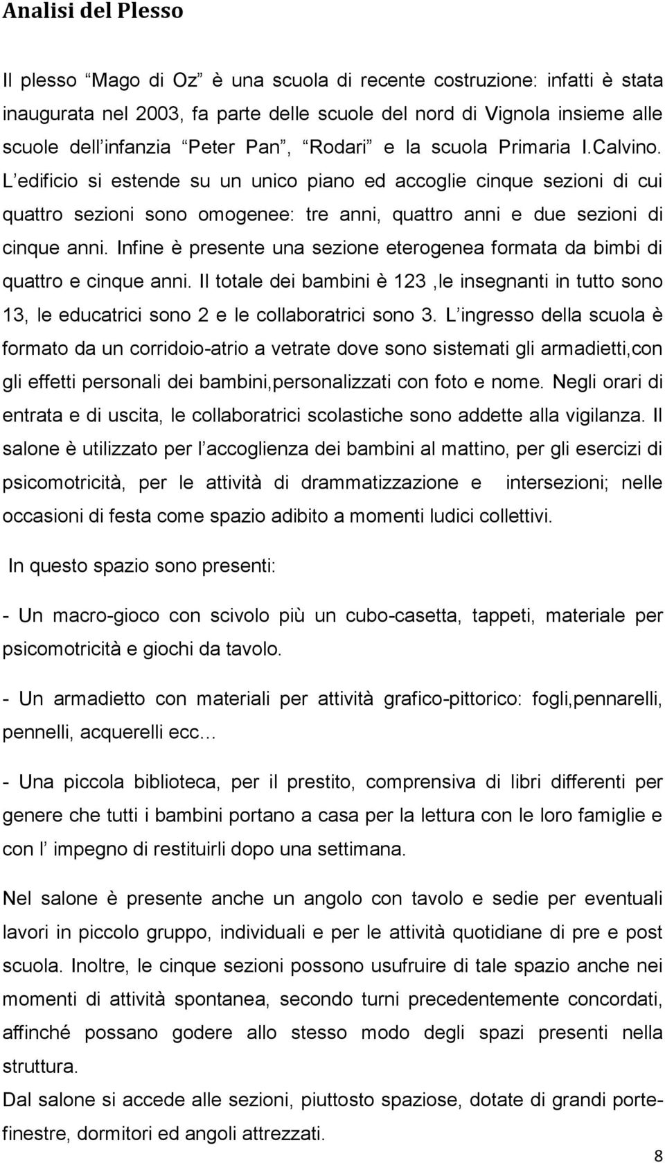 L edificio si estende su un unico piano ed accoglie cinque sezioni di cui quattro sezioni sono omogenee: tre anni, quattro anni e due sezioni di cinque anni.