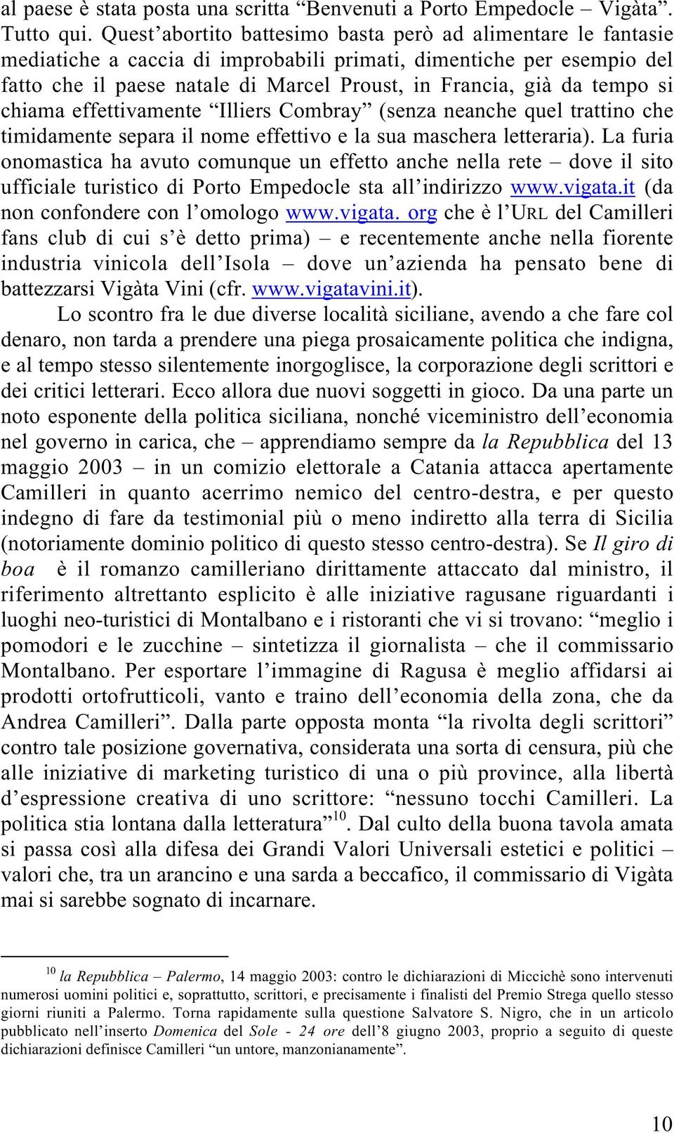 tempo si chiama effettivamente Illiers Combray (senza neanche quel trattino che timidamente separa il nome effettivo e la sua maschera letteraria).