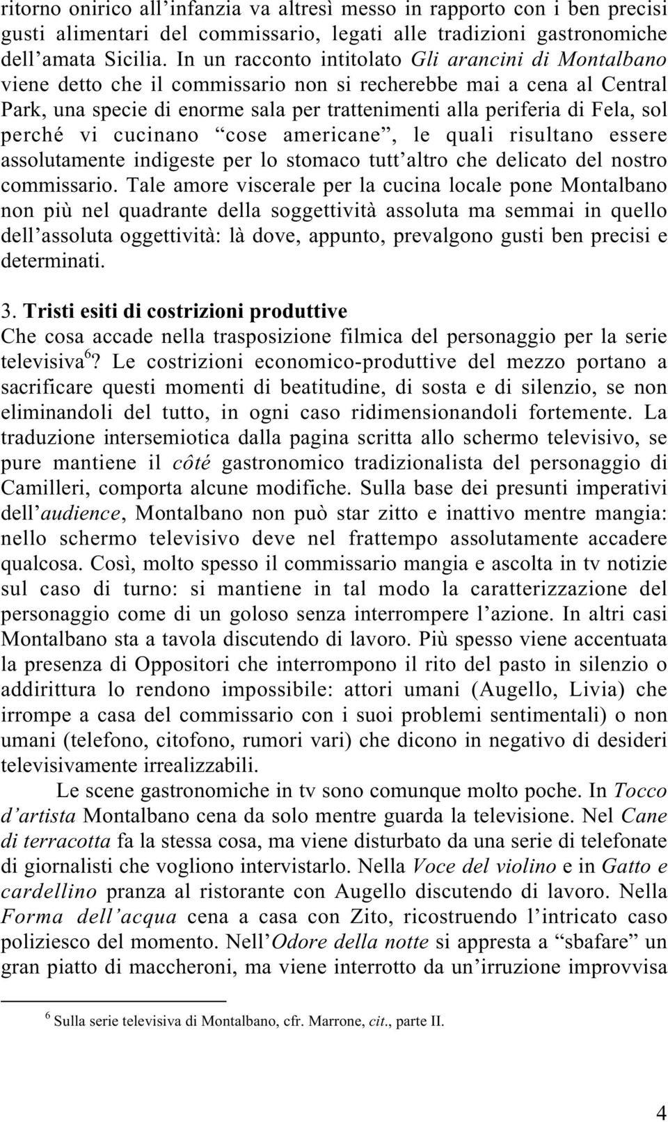 sol perché vi cucinano cose americane, le quali risultano essere assolutamente indigeste per lo stomaco tutt altro che delicato del nostro commissario.