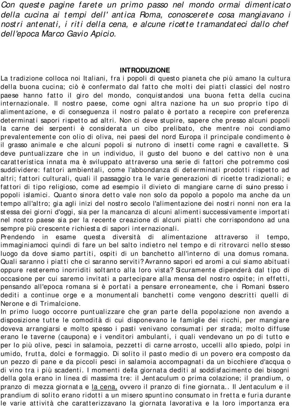 INTRODUZIONE La tradizione colloca noi Italiani, fra i popoli di questo pianeta che più amano la cultura della buona cucina; ciò è confermato dal fatto che molti dei piatti classici del nostro paese