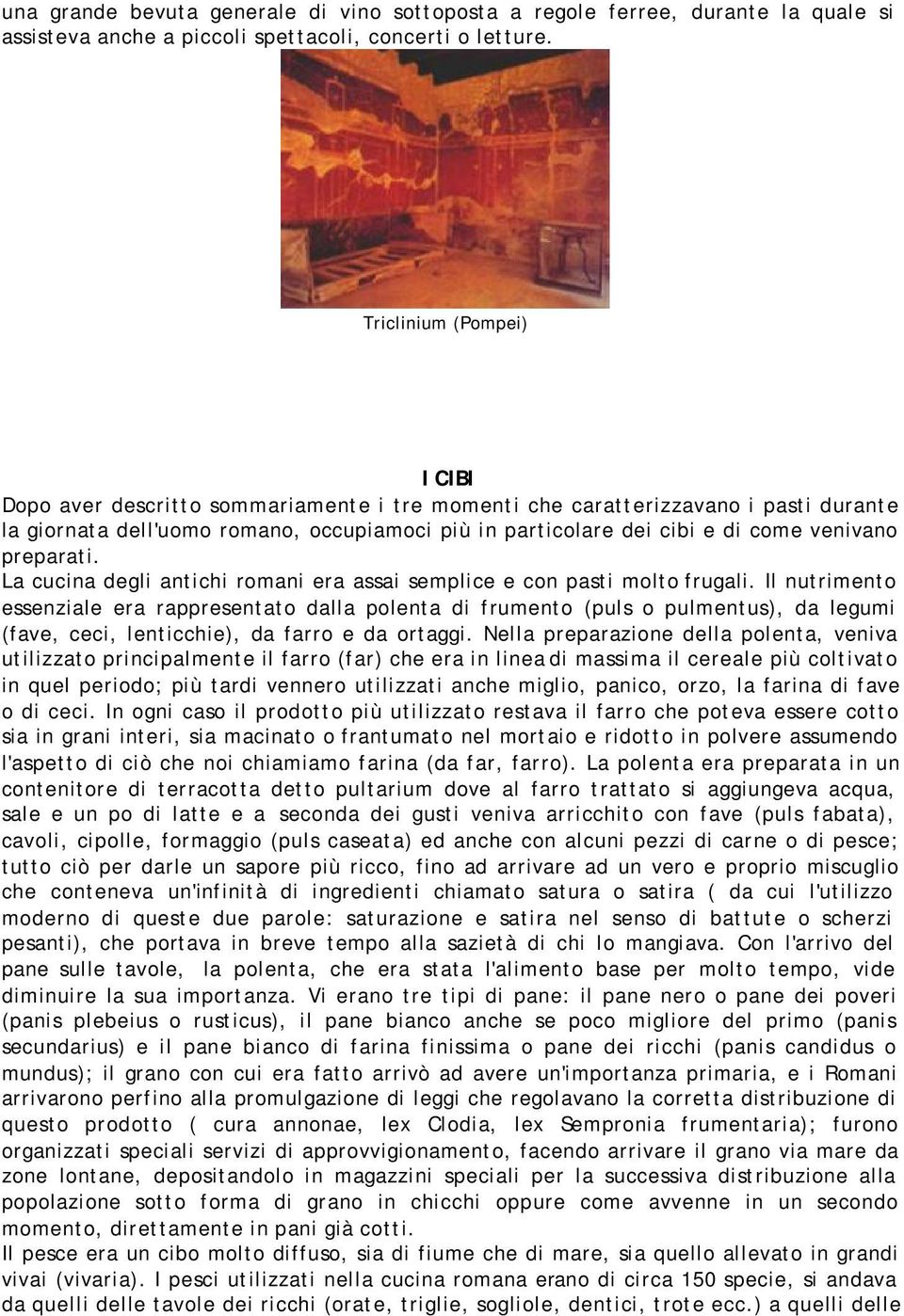 venivano preparati. La cucina degli antichi romani era assai semplice e con pasti molto frugali.