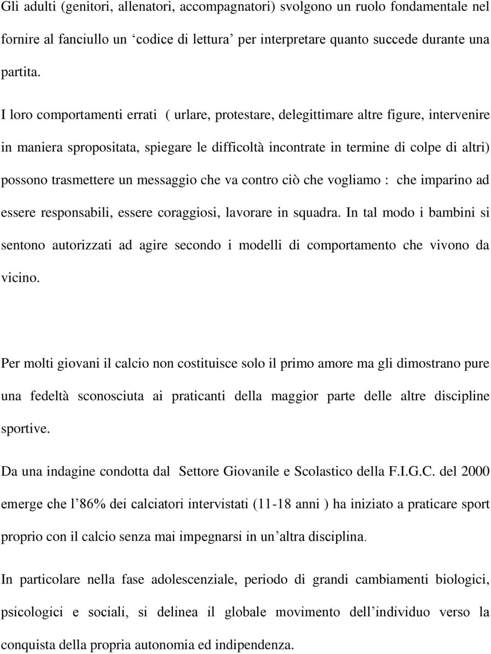 un messaggio che va contro ciò che vogliamo : che imparino ad essere responsabili, essere coraggiosi, lavorare in squadra.