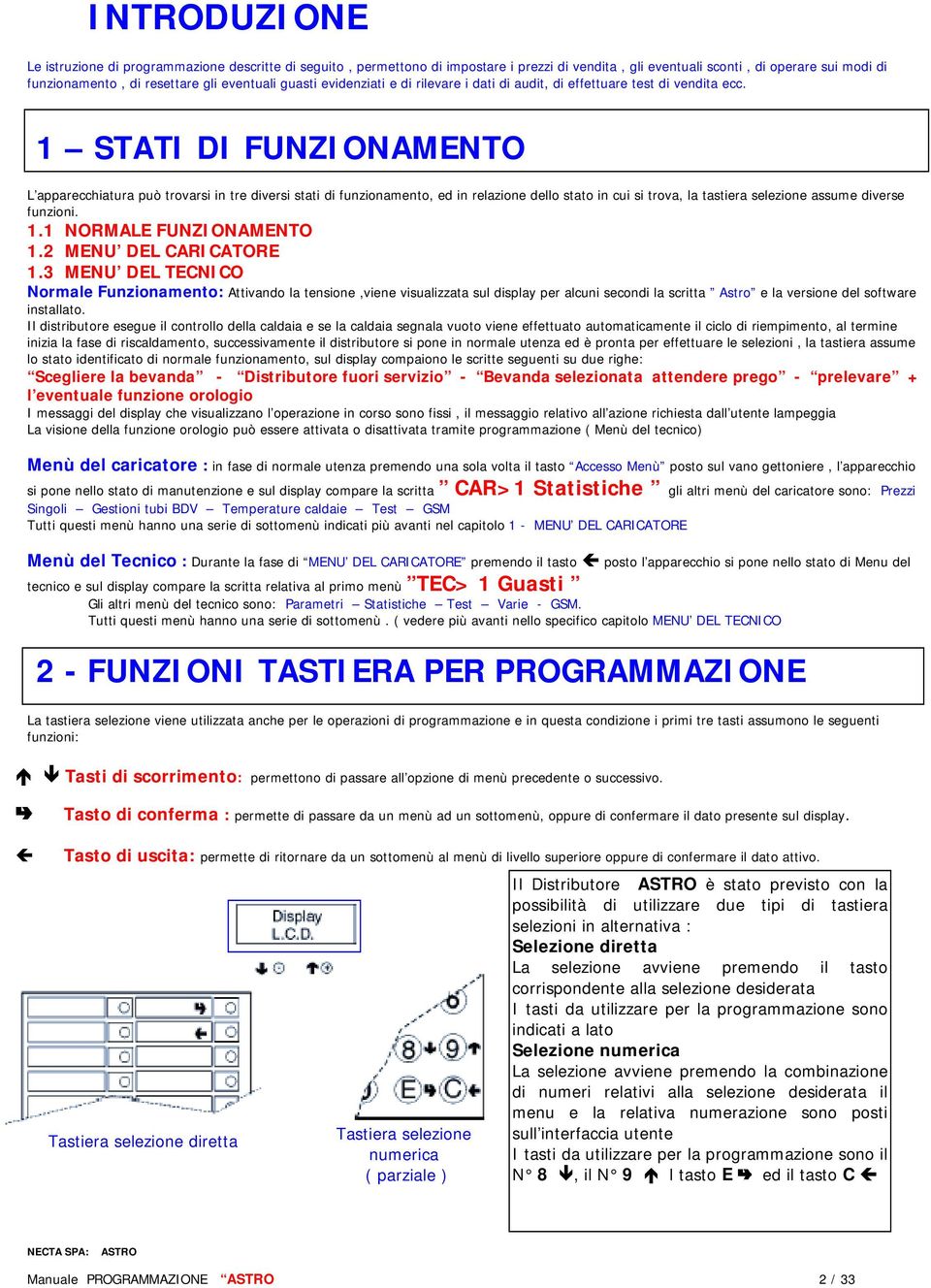 1 STATI DI FUNZIONAMENTO L apparecchiatura può trovarsi in tre diversi stati di funzionamento, ed in relazione dello stato in cui si trova, la tastiera selezione assume diverse funzioni. 1.