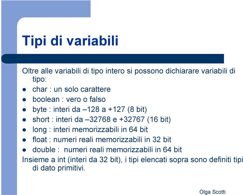 long : interi memorizzabili in 64 bit float : numeri reali memorizzabili in 32 bit double : numeri reali