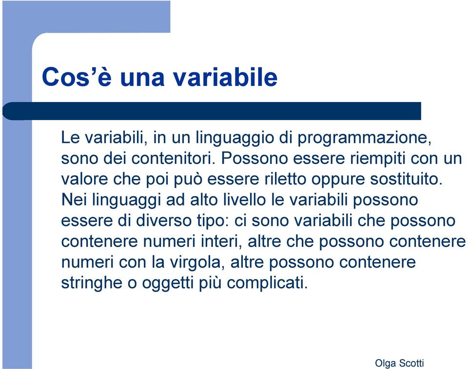 Nei linguaggi ad alto livello le variabili possono essere di diverso tipo: ci sono variabili che