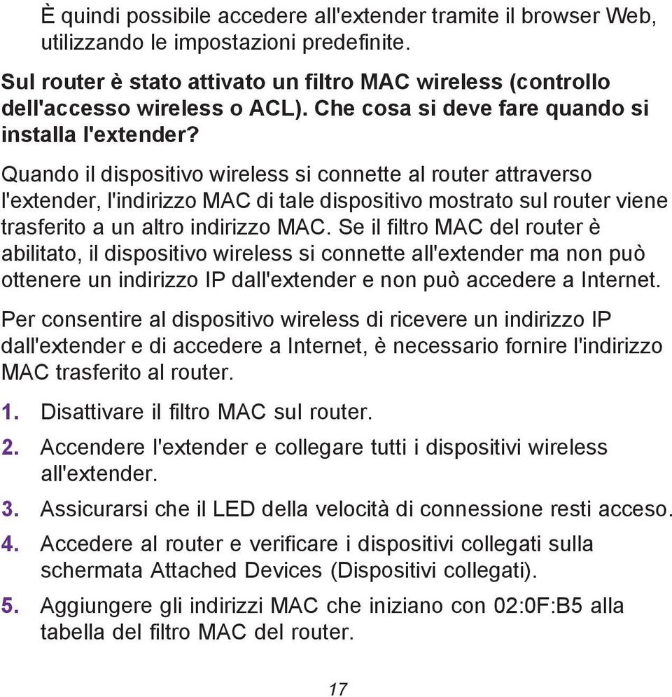 Quando il dispositivo wireless si connette al router attraverso l'extender, l'indirizzo MAC di tale dispositivo mostrato sul router viene trasferito a un altro indirizzo MAC.