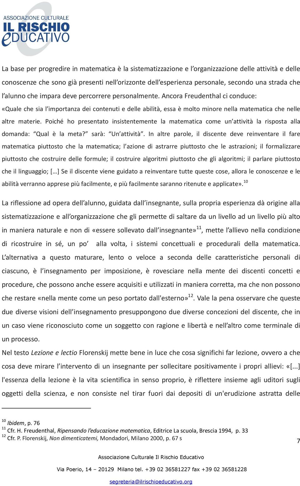 Ancora Freudenthal ci conduce: «Quale che sia l importanza dei contenuti e delle abilità, essa è molto minore nella matematica che nelle altre materie.