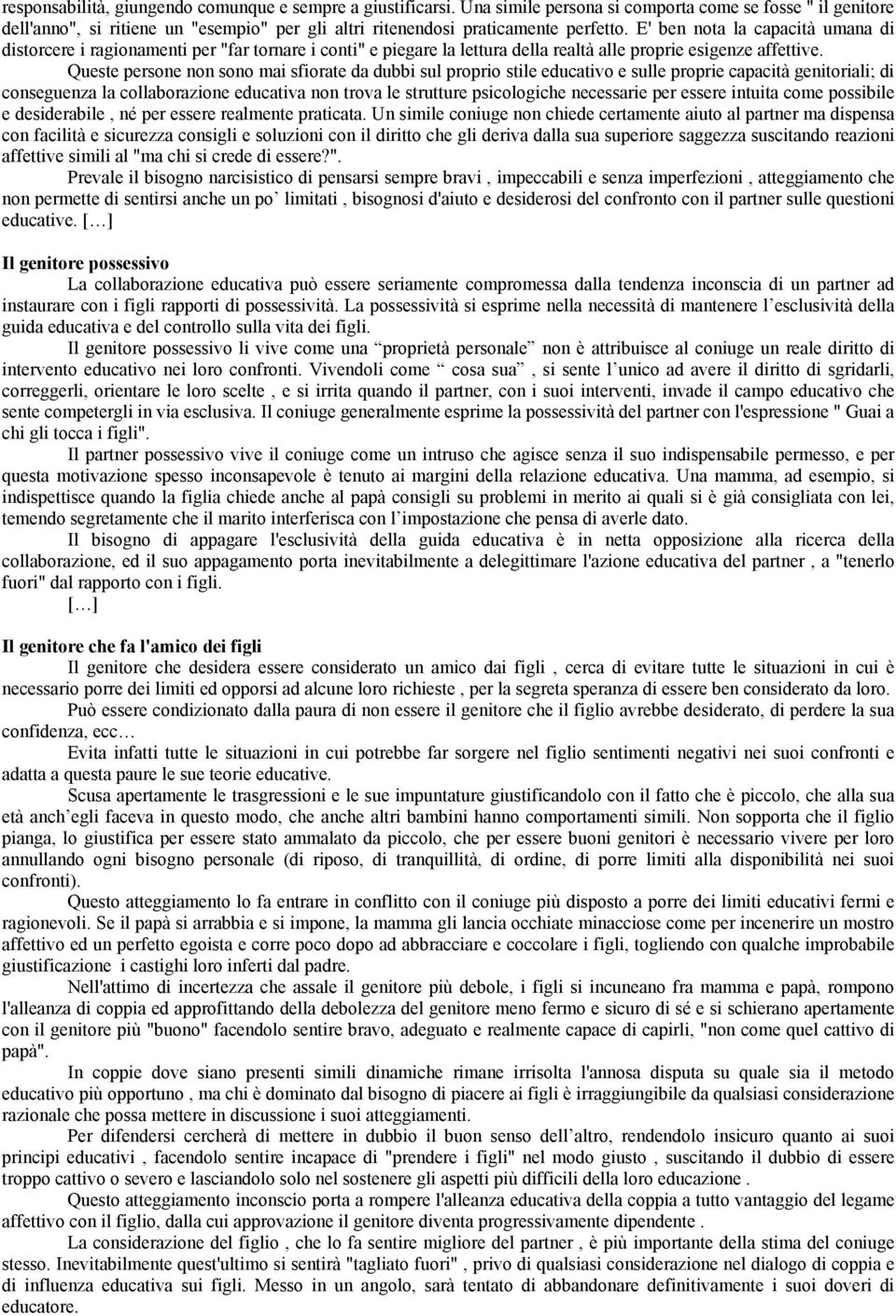 E' ben nota la capacità umana di distorcere i ragionamenti per "far tornare i conti" e piegare la lettura della realtà alle proprie esigenze affettive.