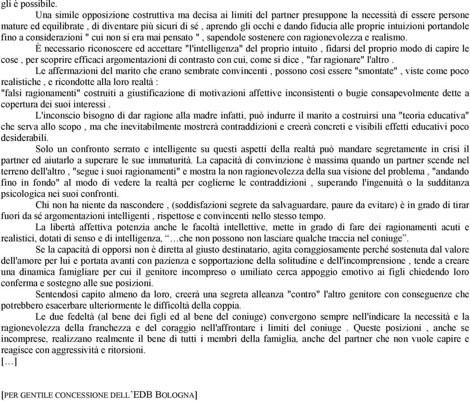 alle proprie intuizioni portandole fino a considerazioni " cui non si era mai pensato ", sapendole sostenere con ragionevolezza e realismo.