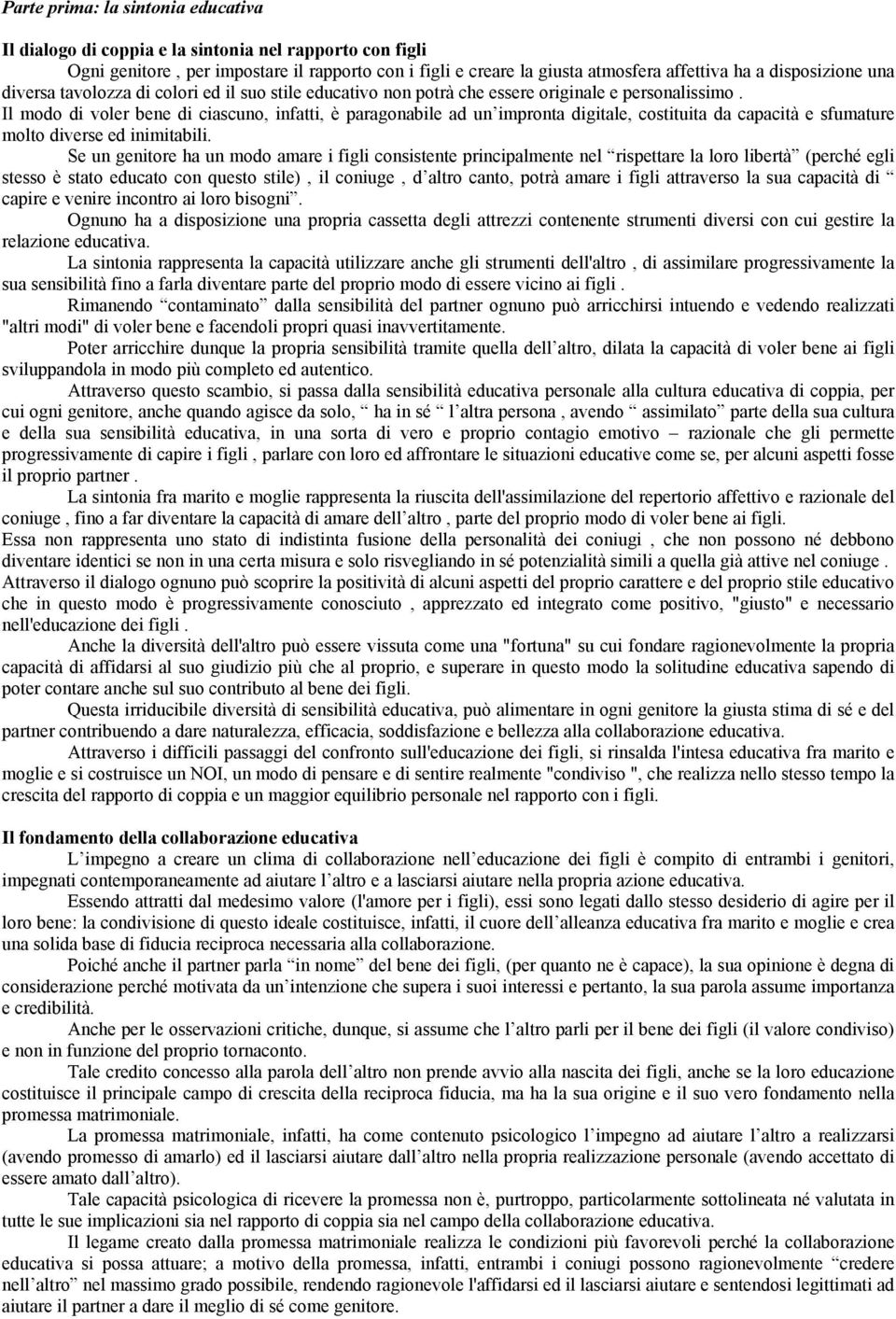 Il modo di voler bene di ciascuno, infatti, è paragonabile ad un impronta digitale, costituita da capacità e sfumature molto diverse ed inimitabili.