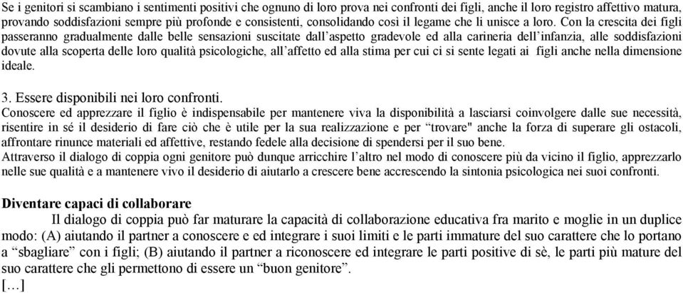 Con la crescita dei figli passeranno gradualmente dalle belle sensazioni suscitate dall aspetto gradevole ed alla carineria dell infanzia, alle soddisfazioni dovute alla scoperta delle loro qualità