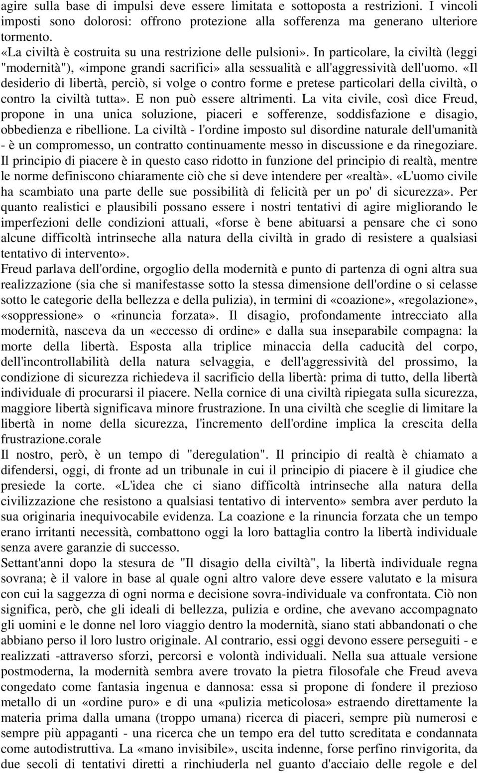 «Il desiderio di libertà, perciò, si volge o contro forme e pretese particolari della civiltà, o contro la civiltà tutta». E non può essere altrimenti.