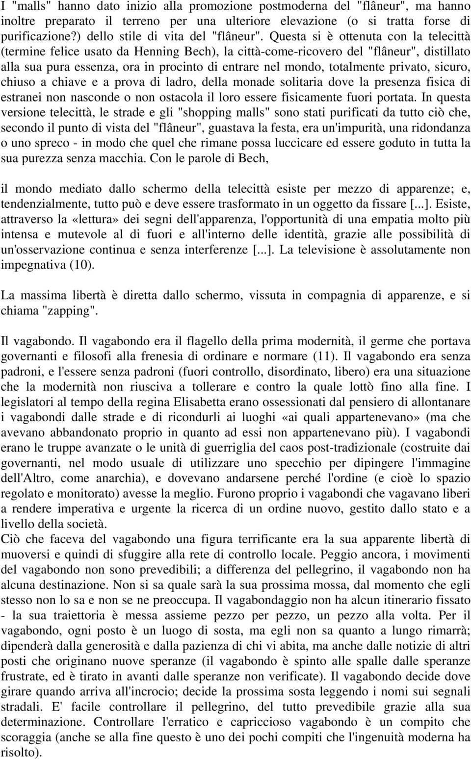 Questa si è ottenuta con la telecittà (termine felice usato da Henning Bech), la città-come-ricovero del "flâneur", distillato alla sua pura essenza, ora in procinto di entrare nel mondo, totalmente