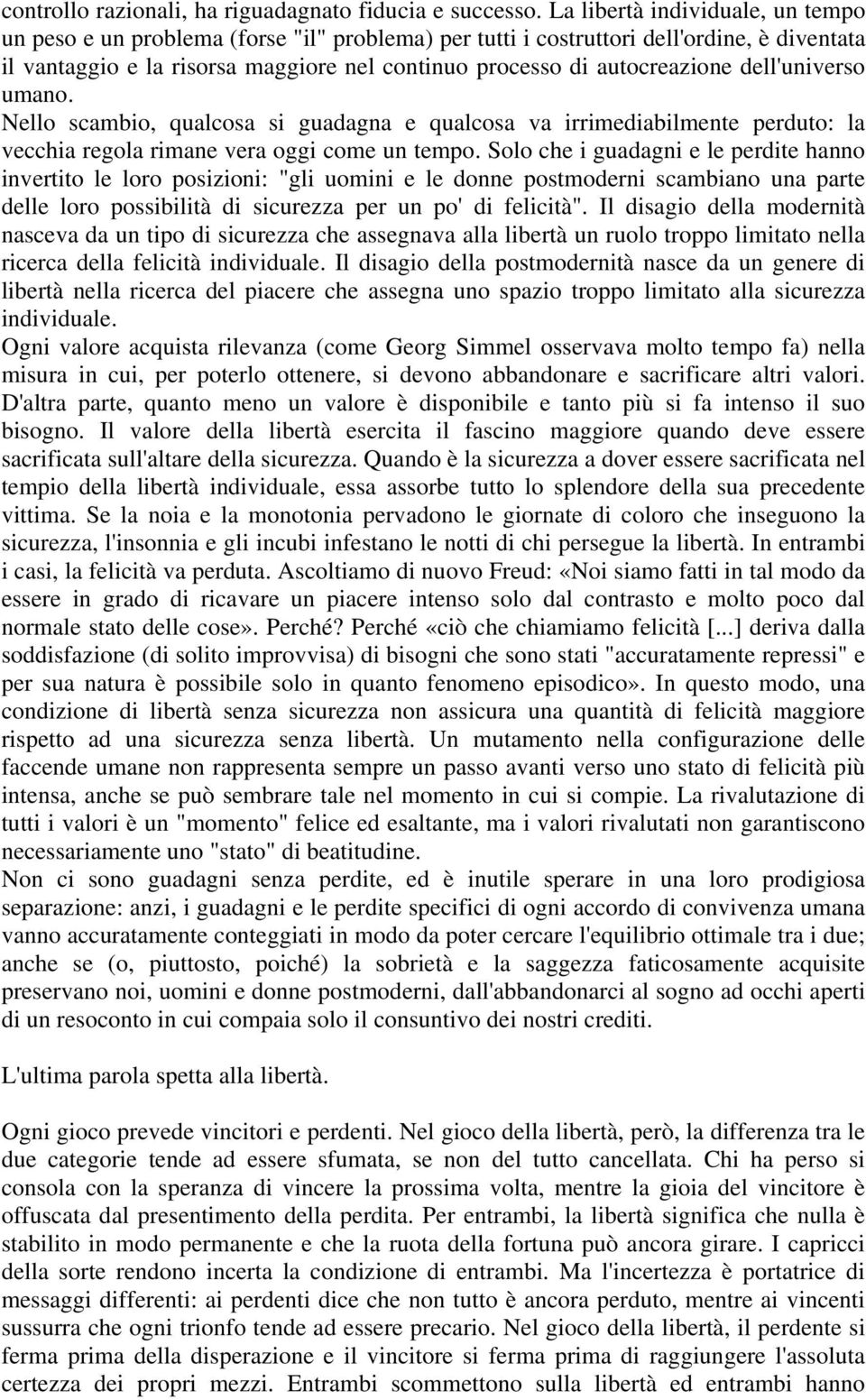 dell'universo umano. Nello scambio, qualcosa si guadagna e qualcosa va irrimediabilmente perduto: la vecchia regola rimane vera oggi come un tempo.