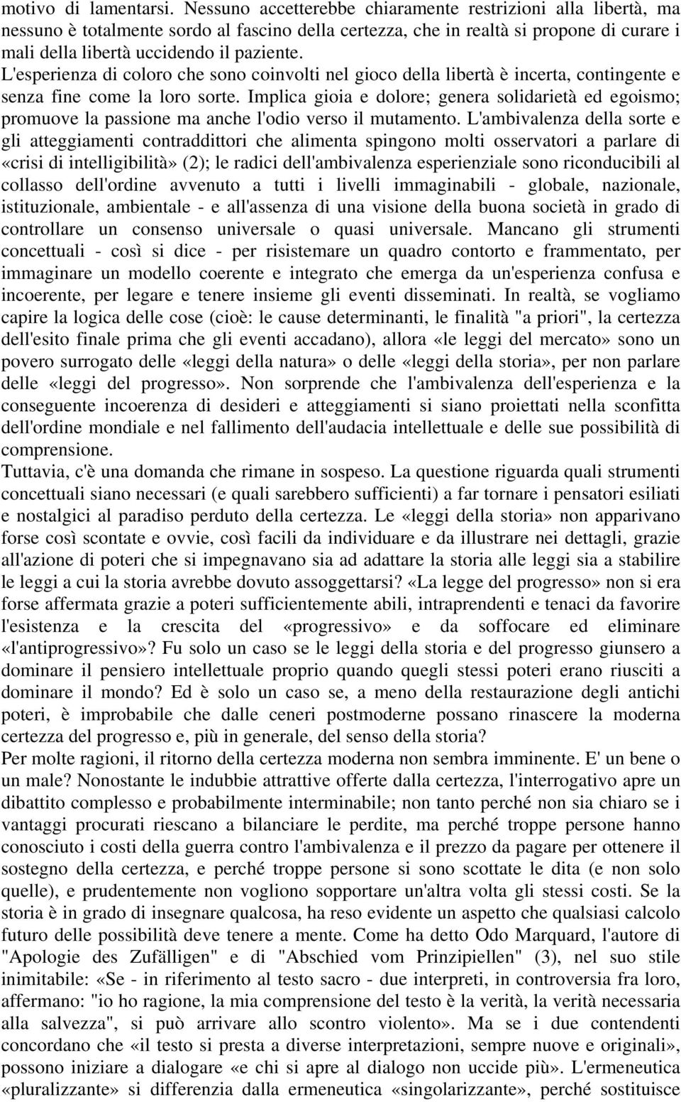 L'esperienza di coloro che sono coinvolti nel gioco della libertà è incerta, contingente e senza fine come la loro sorte.