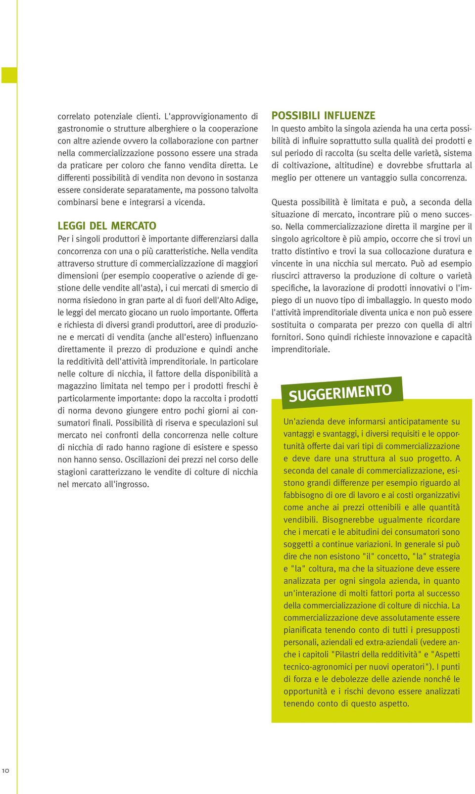 per coloro che fanno vendita diretta. Le differenti possibilità di vendita non devono in sostanza essere considerate separatamente, ma possono talvolta combinarsi bene e integrarsi a vicenda.