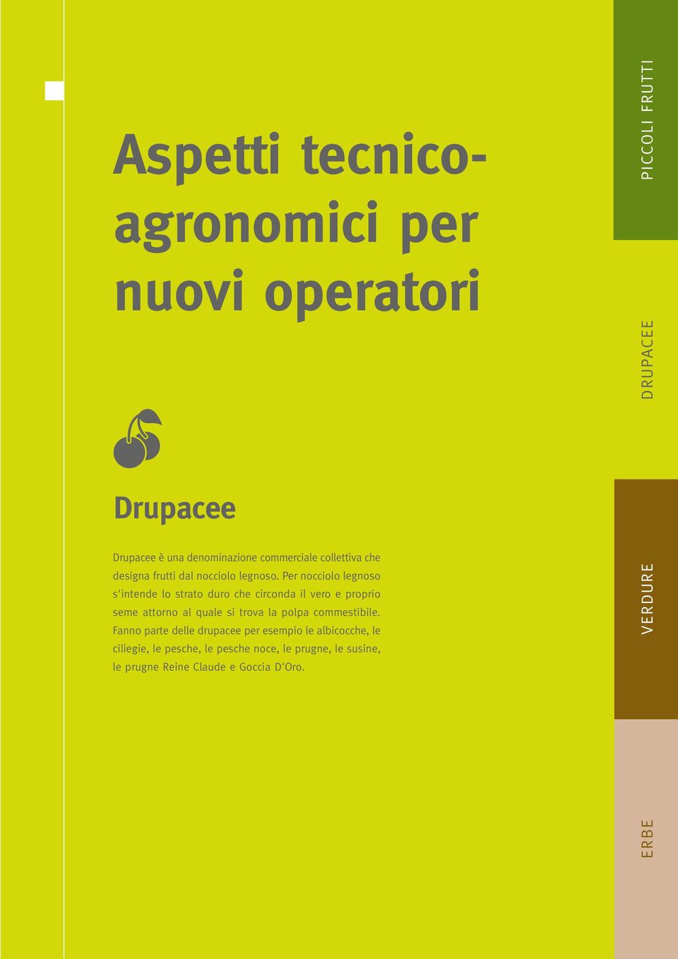 Per nocciolo legnoso s'intende lo strato duro che circonda il vero e proprio seme attorno al quale si trova la polpa