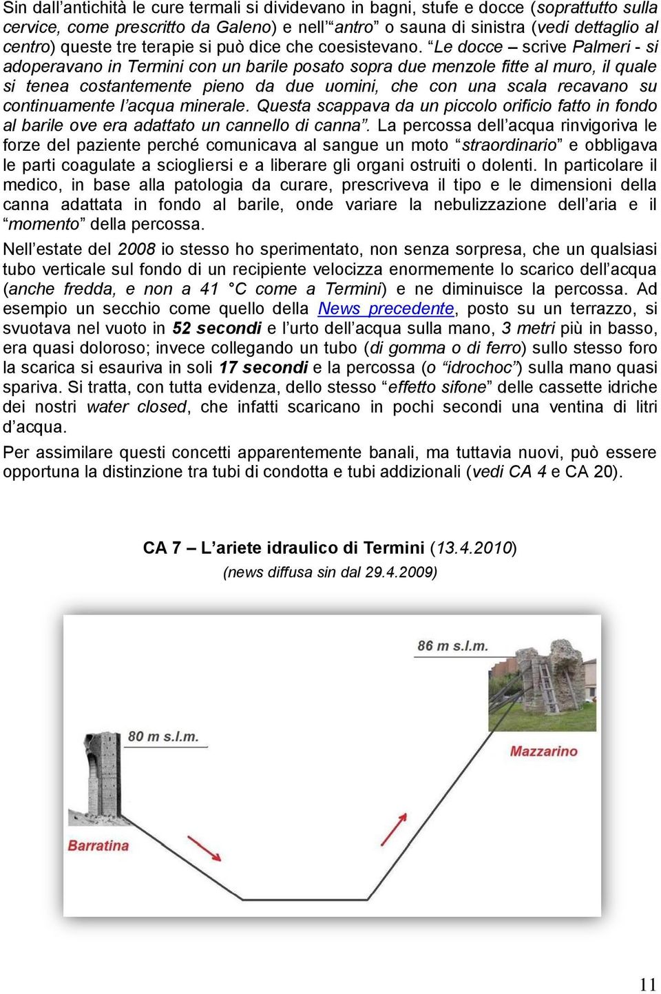 Le docce scrive Palmeri - si adoperavano in Termini con un barile posato sopra due menzole fitte al muro, il quale si tenea costantemente pieno da due uomini, che con una scala recavano su