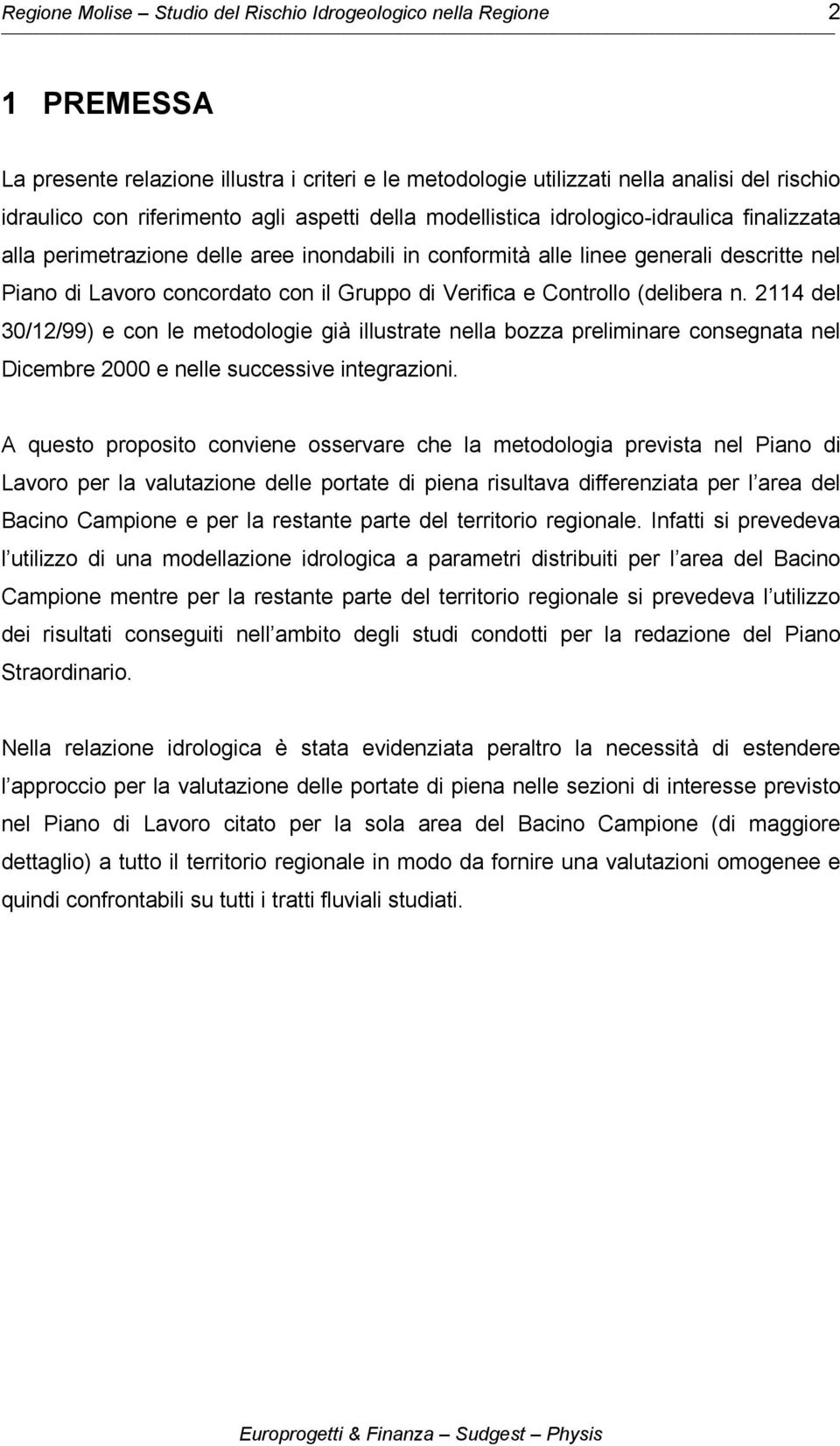 Verifica e Controllo (delibera n. 2114 del 30/12/99) e con le metodologie già illustrate nella bozza preliminare consegnata nel Dicembre 2000 e nelle successive integrazioni.