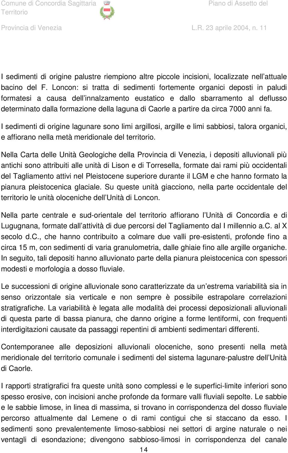 a partire da circa 7000 anni fa. I sedimenti di origine lagunare sono limi argillosi, argille e limi sabbiosi, talora organici, e affiorano nella metà meridionale del territorio.