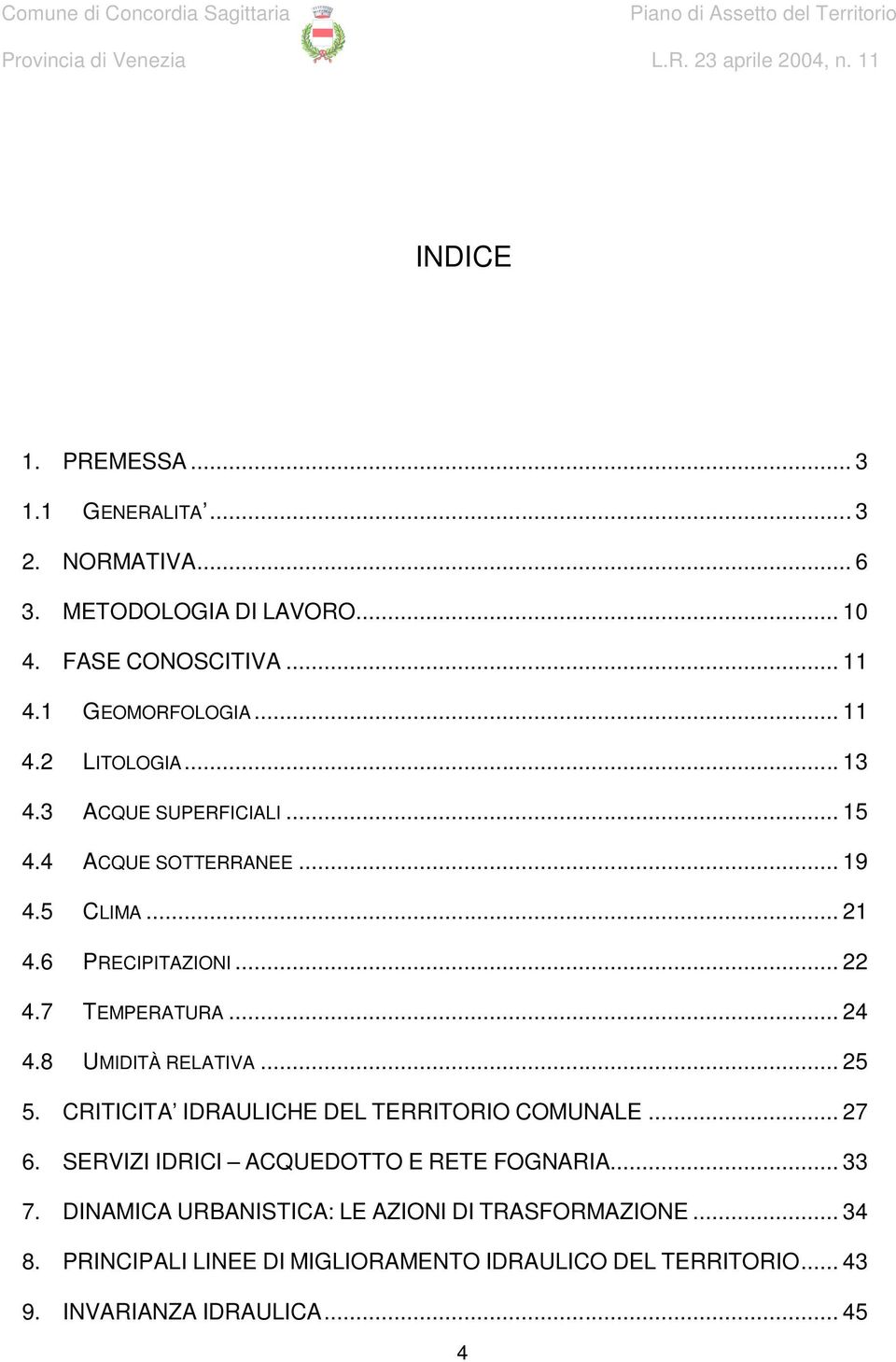 8 UMIDITÀ RELATIVA... 25 5. CRITICITA IDRAULICHE DEL TERRITORIO COMUNALE... 27 6. SERVIZI IDRICI ACQUEDOTTO E RETE FOGNARIA... 33 7.