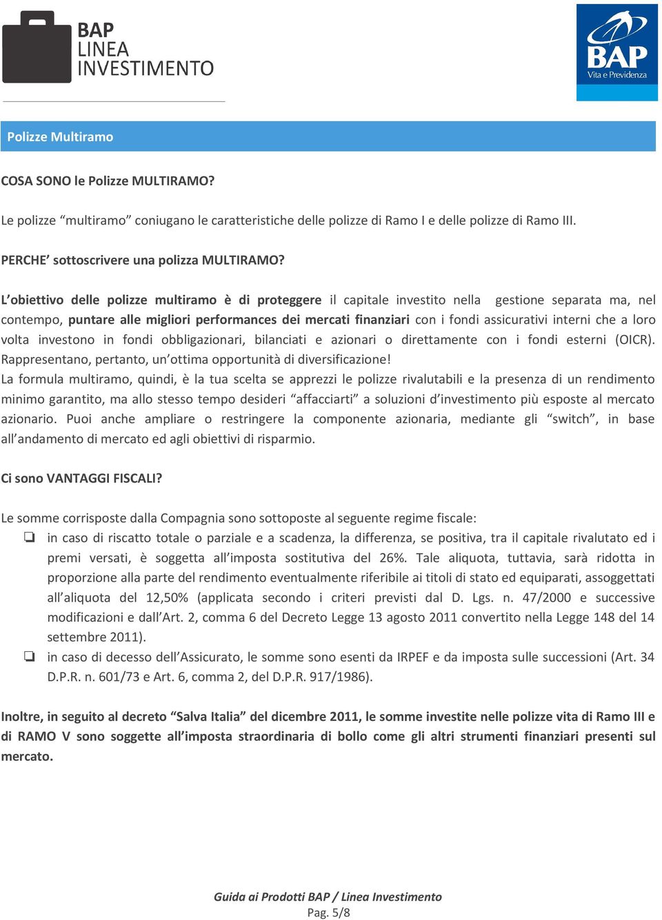 interni che a loro volta investono in fondi obbligazionari, bilanciati e azionari o direttamente con i fondi esterni (OICR). Rappresentano, pertanto, un ottima opportunità di diversificazione!