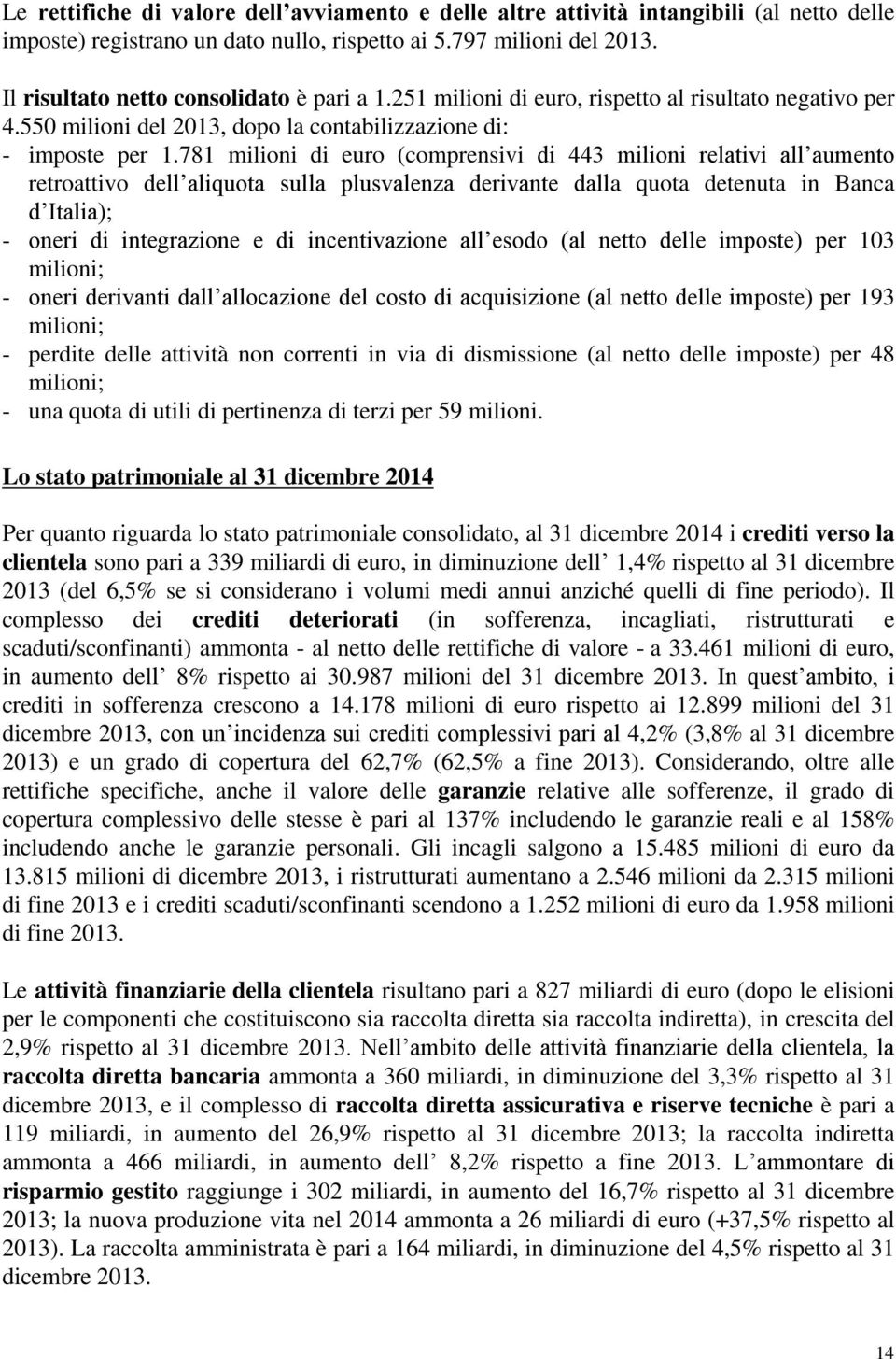 781 milioni di euro (comprensivi di 443 milioni relativi all aumento retroattivo dell aliquota sulla plusvalenza derivante dalla quota detenuta in Banca d Italia); - oneri di integrazione e di