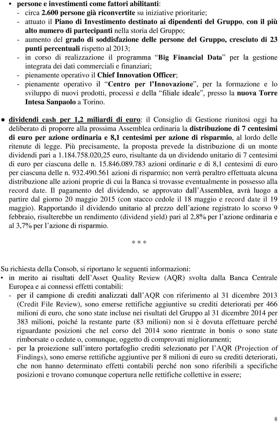 aumento del grado di soddisfazione delle persone del Gruppo, cresciuto di 23 punti percentuali rispetto al 2013; - in corso di realizzazione il programma Big Financial Data per la gestione integrata