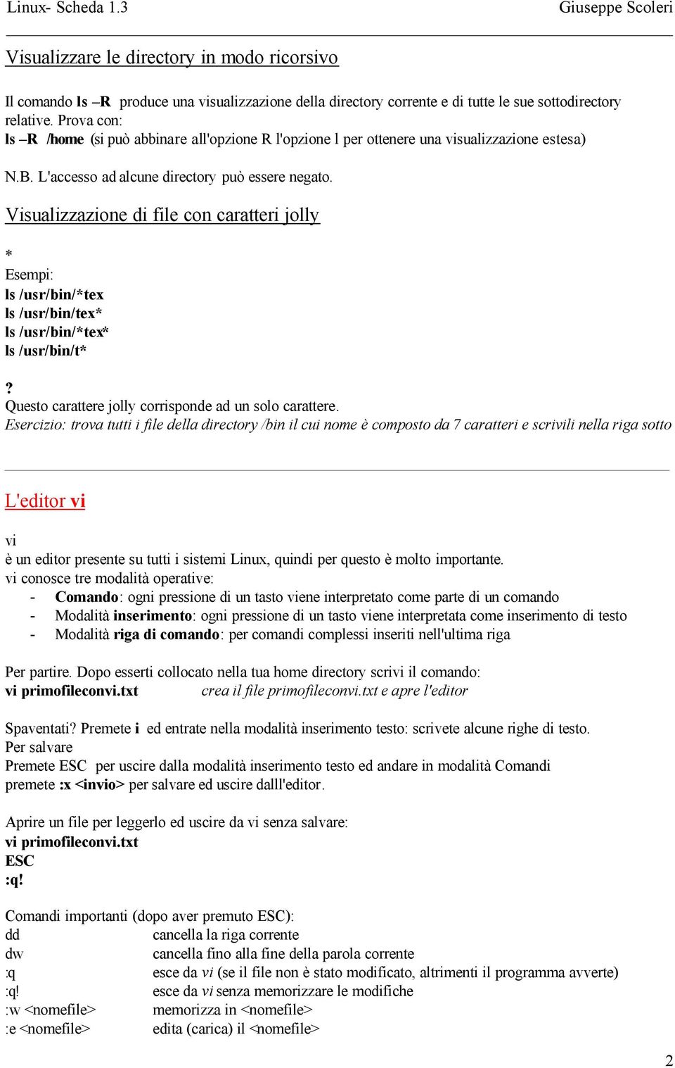 Visualizzazione di file con caratteri jolly * Esempi: ls /usr/bin/*tex ls /usr/bin/tex* ls /usr/bin/*tex* ls /usr/bin/t*? Questo carattere jolly corrisponde ad un solo carattere.