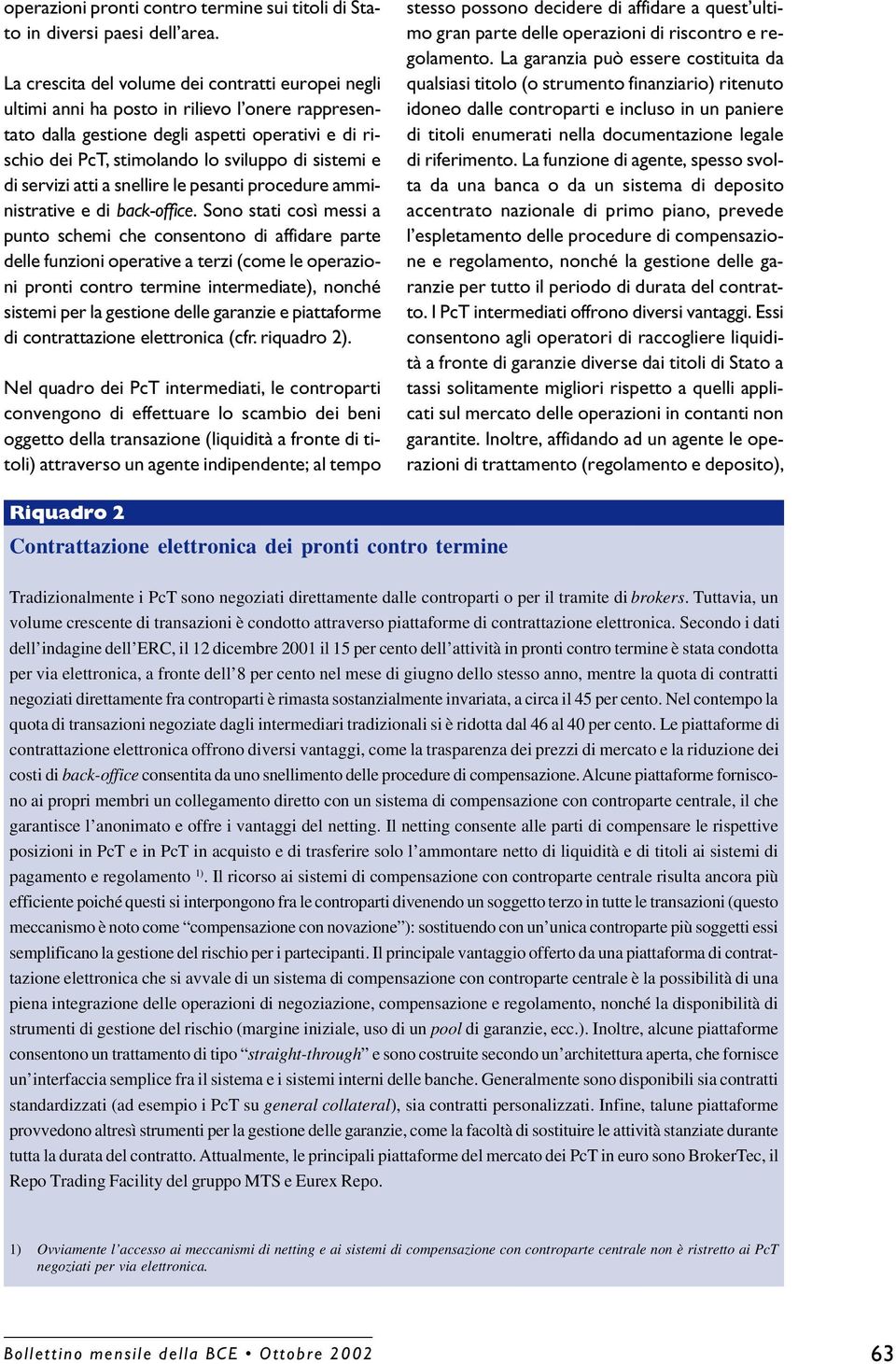 e di servizi atti a snellire le pesanti procedure amministrative e di back-office.