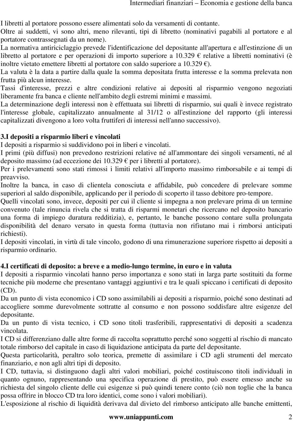 La normativa antiriciclaggio prevede l'identificazione del depositante all'apertura e all'estinzione di un libretto al portatore e per operazioni di importo superiore a 10.