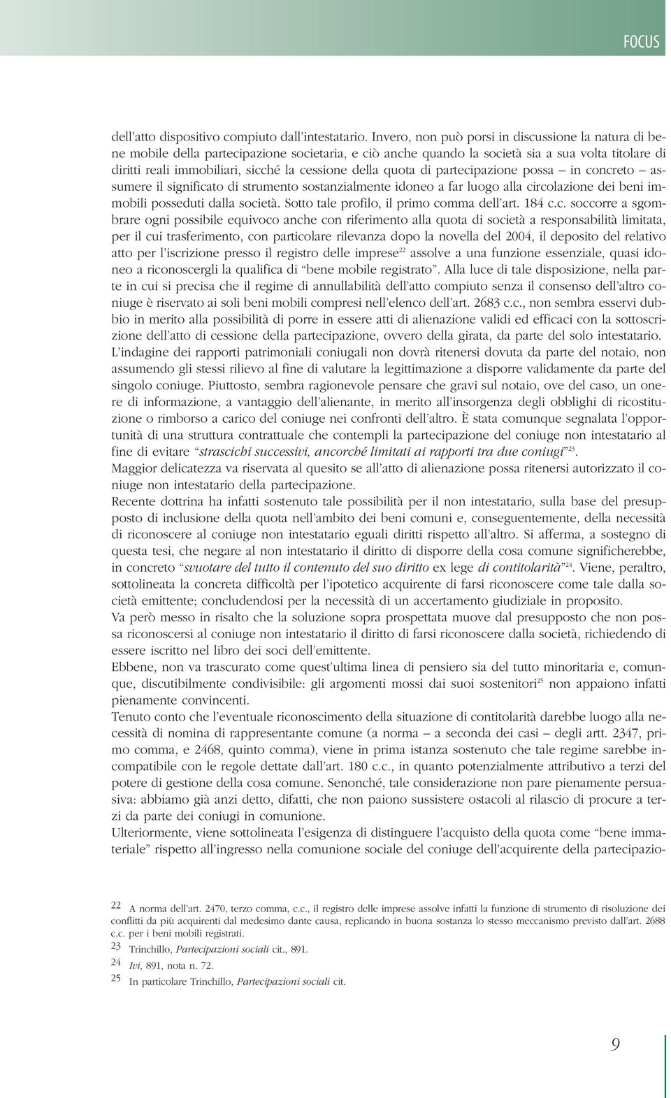 della quota di partecipazione possa in concreto assumere il significato di strumento sostanzialmente idoneo a far luogo alla circolazione dei beni immobili posseduti dalla società.