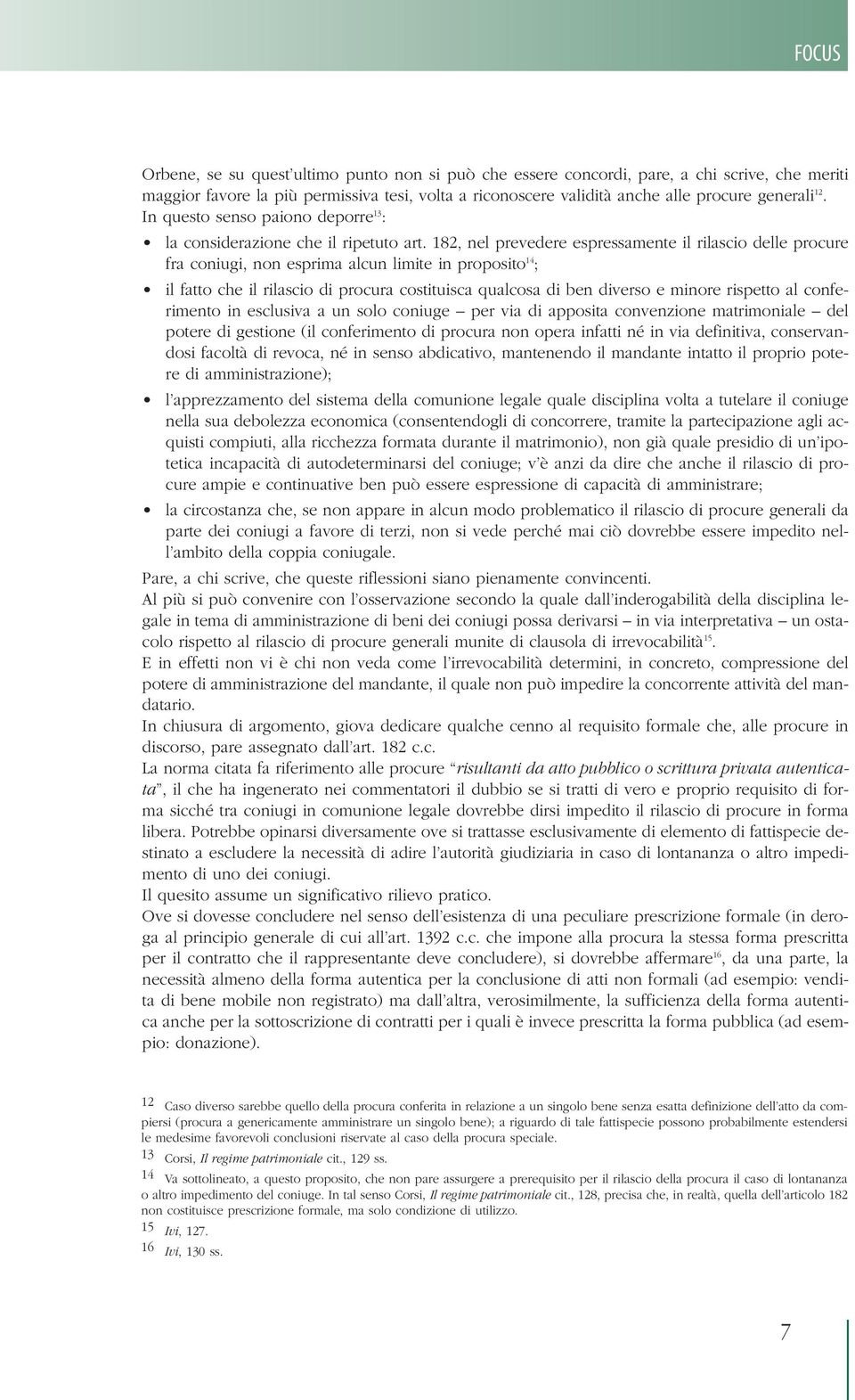 182, nel prevedere espressamente il rilascio delle procure fra coniugi, non esprima alcun limite in proposito 14 ; il fatto che il rilascio di procura costituisca qualcosa di ben diverso e minore