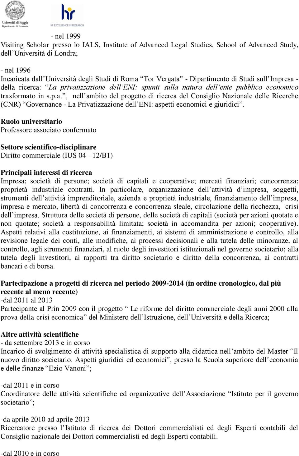 Ruolo universitario Professore associato confermato Settore scientifico-disciplinare Diritto commerciale (IUS 04-12/B1) Principali interessi di ricerca Impresa; società di persone; società di