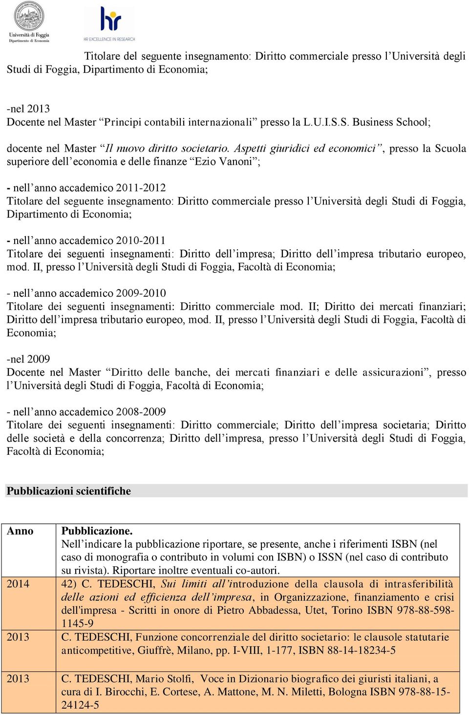 Aspetti giuridici ed economici, presso la Scuola superiore dell economia e delle finanze Ezio Vanoni ; - nell anno accademico 2011-2012 Titolare del seguente insegnamento: Diritto commerciale presso